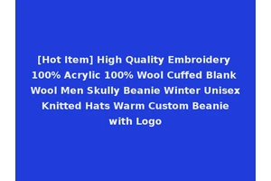 [Hot Item] High Quality Embroidery 100% Acrylic 100% Wool Cuffed Blank Wool Men Skully Beanie Winter Unisex Knitted Hats Warm Custom Beanie with Logo