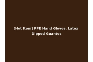 [Hot Item] PPE Hand Gloves, Latex Dipped Guantes