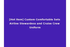[Hot Item] Custom Comfortable Sets Airline Stewardess and Cruise Crew Uniform