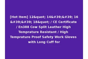 [Hot Item] 12" 14'' 16'' 18" / CE Certificate / En388 Cow Split Leather High Temprature Resistant / High Temprature Proof Safety Work Gloves with Long Cuff for
