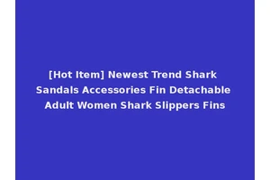 [Hot Item] Newest Trend Shark Sandals Accessories Fin Detachable Adult Women Shark Slippers Fins
