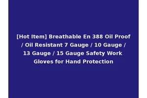 [Hot Item] Breathable En 388 Oil Proof / Oil Resistant 7 Gauge / 10 Gauge / 13 Gauge / 15 Gauge Safety Work Gloves for Hand Protection