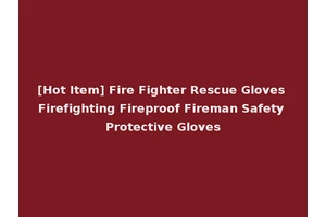 [Hot Item] Fire Fighter Rescue Gloves Firefighting Fireproof Fireman Safety Protective Gloves