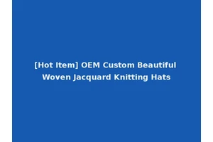 [Hot Item] OEM Custom Beautiful Woven Jacquard Knitting Hats