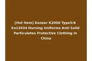 [Hot Item] Konzer K2000 Type5/6 En13034 Nursing Uniforms Anti Solid Particulates Protective Clothing in China