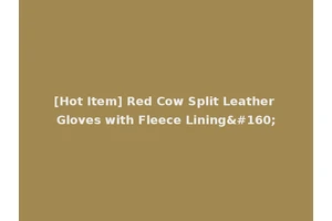 [Hot Item] Red Cow Split Leather Gloves with Fleece Lining 