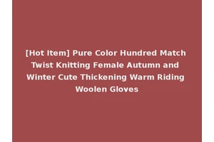[Hot Item] Pure Color Hundred Match Twist Knitting Female Autumn and Winter Cute Thickening Warm Riding Woolen Gloves
