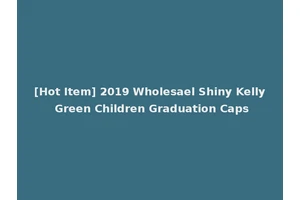 [Hot Item] 2019 Wholesael Shiny Kelly Green Children Graduation Caps