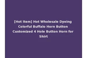 [Hot Item] Hot Wholesale Dyeing Colorful Buffalo Horn Button Customized 4 Hole Button Horn for Shirt
