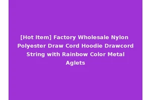 [Hot Item] Factory Wholesale Nylon Polyester Draw Cord Hoodie Drawcord String with Rainbow Color Metal Aglets