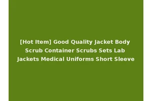 [Hot Item] Good Quality Jacket Body Scrub Container Scrubs Sets Lab Jackets Medical Uniforms Short Sleeve