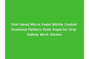 [Hot Item] Micro Foam Nitrile Coated Diamond Pattern Palm Superior Grip Safety Work Gloves