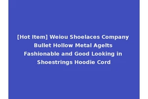 [Hot Item] Weiou Shoelaces Company Bullet Hollow Metal Agelts Fashionable and Good Looking in Shoestrings Hoodie Cord