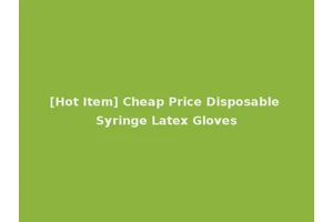 [Hot Item] Cheap Price Disposable Syringe Latex Gloves