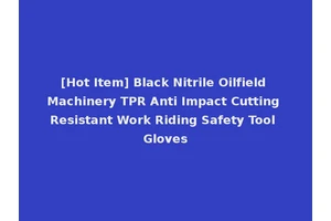 [Hot Item] Black Nitrile Oilfield Machinery TPR Anti Impact Cutting Resistant Work Riding Safety Tool Gloves