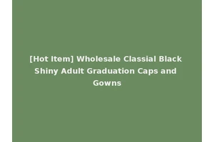 [Hot Item] Wholesale Classial Black Shiny Adult Graduation Caps and Gowns