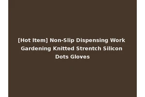 [Hot Item] Non-Slip Dispensing Work Gardening Knitted Strentch Silicon Dots Gloves