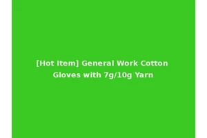 [Hot Item] General Work Cotton Gloves with 7g/10g Yarn