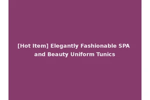 [Hot Item] Elegantly Fashionable SPA and Beauty Uniform Tunics
