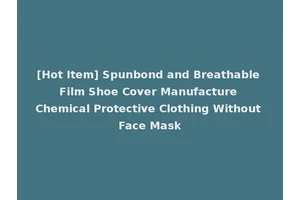 [Hot Item] Spunbond and Breathable Film Shoe Cover Manufacture Chemical Protective Clothing Without Face Mask