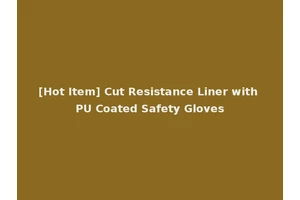 [Hot Item] Cut Resistance Liner with PU Coated Safety Gloves