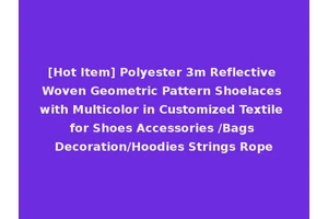 [Hot Item] Polyester 3m Reflective Woven Geometric Pattern Shoelaces with Multicolor in Customized Textile for Shoes Accessories /Bags Decoration/Hoodies Strings Rope