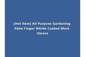 [Hot Item] All Purpose Gardening Palm Finger Nitrile Coated Work Gloves
