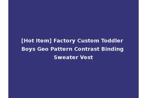 [Hot Item] Factory Custom Toddler Boys Geo Pattern Contrast Binding Sweater Vest