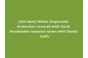 [Hot Item] White Disposable Protective Coverall with Hood Breathable Isolation Gown with Elastic Cuffs
