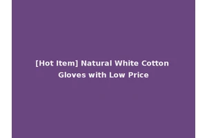 [Hot Item] Natural White Cotton Gloves with Low Price