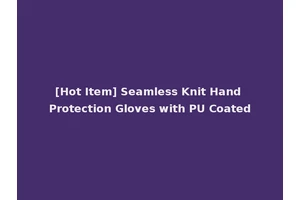 [Hot Item] Seamless Knit Hand Protection Gloves with PU Coated