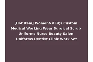 [Hot Item] Women's Custom Medical Working Wear Surgical Scrub Uniforms Nurse Beauty Salon Uniforms Dentist Clinic Work Set