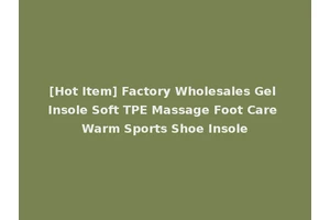 [Hot Item] Factory Wholesales Gel Insole Soft TPE Massage Foot Care Warm Sports Shoe Insole