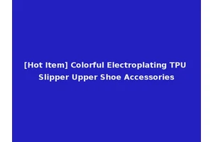 [Hot Item] Colorful Electroplating TPU Slipper Upper Shoe Accessories