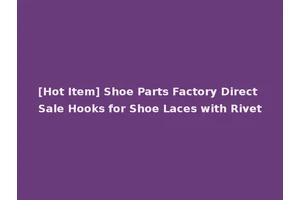 [Hot Item] Shoe Parts Factory Direct Sale Hooks for Shoe Laces with Rivet