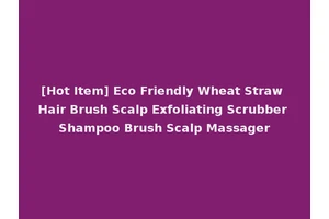 [Hot Item] Eco Friendly Wheat Straw Hair Brush Scalp Exfoliating Scrubber Shampoo Brush Scalp Massager