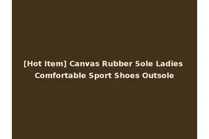 [Hot Item] Canvas Rubber Sole Ladies Comfortable Sport Shoes Outsole