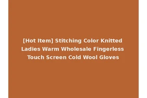 [Hot Item] Stitching Color Knitted Ladies Warm Wholesale Fingerless Touch Screen Cold Wool Gloves