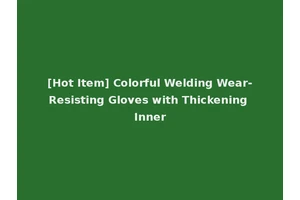 [Hot Item] Colorful Welding Wear-Resisting Gloves with Thickening Inner