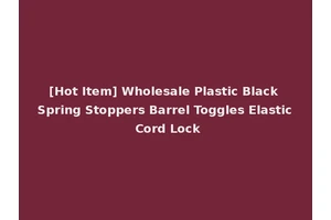 [Hot Item] Wholesale Plastic Black Spring Stoppers Barrel Toggles Elastic Cord Lock