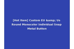 [Hot Item] Custom EU &amp; Us Round Monocolor Individual Snap Metal Button