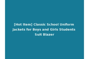 [Hot Item] Classic School Uniform Jackets for Boys and Girls Students Suit Blazer