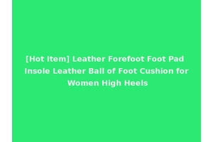 [Hot Item] Leather Forefoot Foot Pad Insole Leather Ball of Foot Cushion for Women High Heels