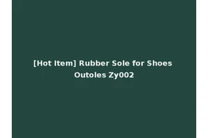 [Hot Item] Rubber Sole for Shoes Outoles Zy002