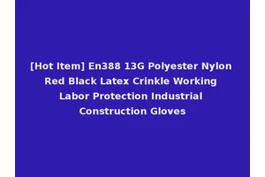 [Hot Item] En388 13G Polyester Nylon Red Black Latex Crinkle Working Labor Protection Industrial Construction Gloves
