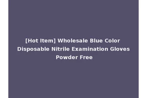 [Hot Item] Wholesale Blue Color Disposable Nitrile Examination Gloves Powder Free