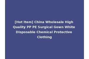 [Hot Item] China Wholesale High Quality PP PE Surgical Gown White Disposable Chemical Protective Clothing