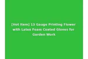 [Hot Item] 13 Gauge Printing Flower with Latex Foam Coated Gloves for Garden Work