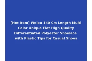 [Hot Item] Weiou 140 Cm Length Multi Color Unique Flat High Quality Differentiated Polyester Shoelace with Plastic Tips for Casual Shoes