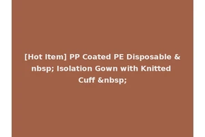 [Hot Item] PP Coated PE Disposable &nbsp; Isolation Gown with Knitted Cuff &nbsp;